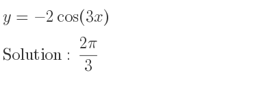 The y=-2cos(3x) is (2pi)/3